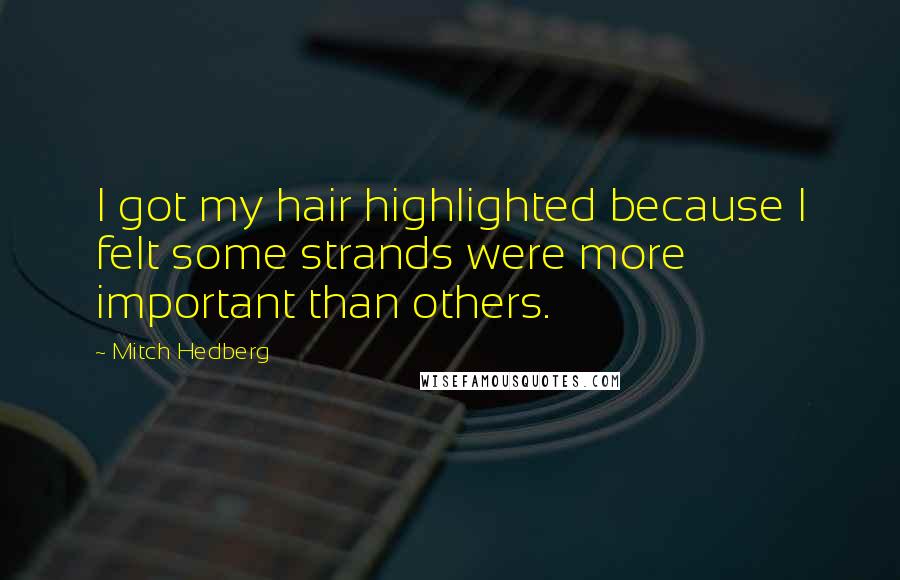 Mitch Hedberg Quotes: I got my hair highlighted because I felt some strands were more important than others.