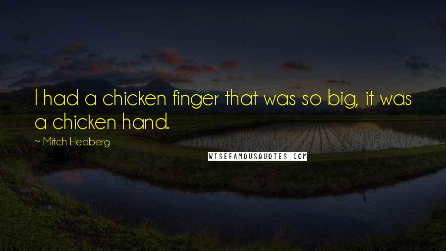 Mitch Hedberg Quotes: I had a chicken finger that was so big, it was a chicken hand.