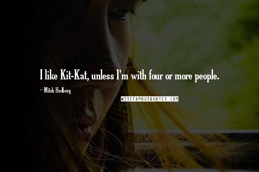 Mitch Hedberg Quotes: I like Kit-Kat, unless I'm with four or more people.