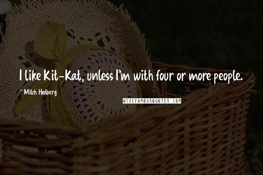 Mitch Hedberg Quotes: I like Kit-Kat, unless I'm with four or more people.