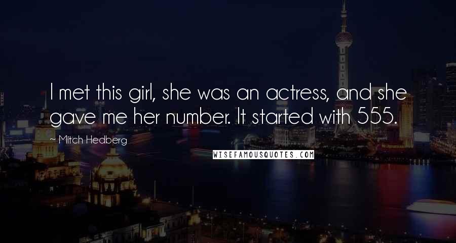 Mitch Hedberg Quotes: I met this girl, she was an actress, and she gave me her number. It started with 555.