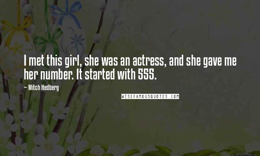 Mitch Hedberg Quotes: I met this girl, she was an actress, and she gave me her number. It started with 555.
