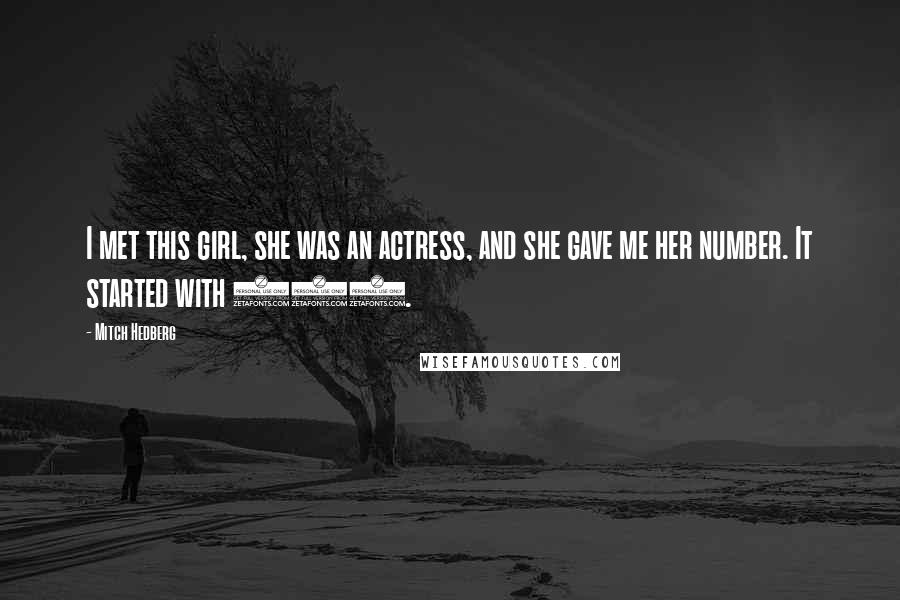 Mitch Hedberg Quotes: I met this girl, she was an actress, and she gave me her number. It started with 555.