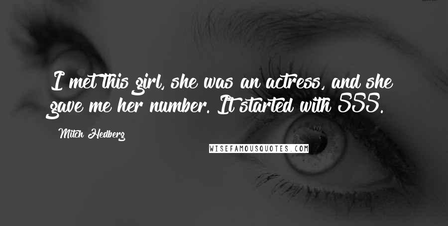 Mitch Hedberg Quotes: I met this girl, she was an actress, and she gave me her number. It started with 555.