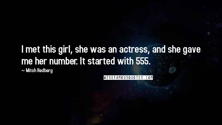 Mitch Hedberg Quotes: I met this girl, she was an actress, and she gave me her number. It started with 555.