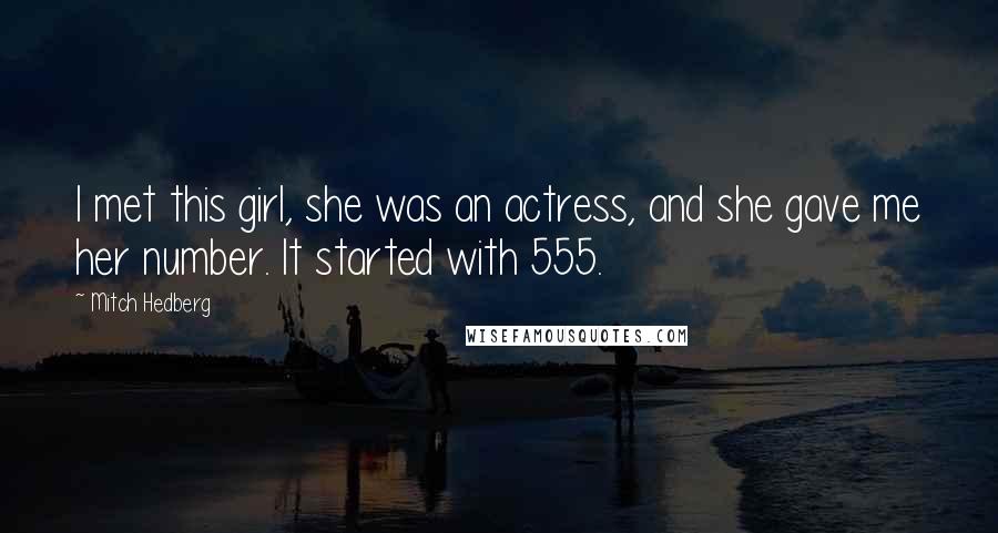 Mitch Hedberg Quotes: I met this girl, she was an actress, and she gave me her number. It started with 555.