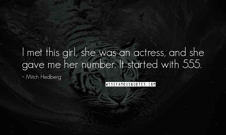 Mitch Hedberg Quotes: I met this girl, she was an actress, and she gave me her number. It started with 555.