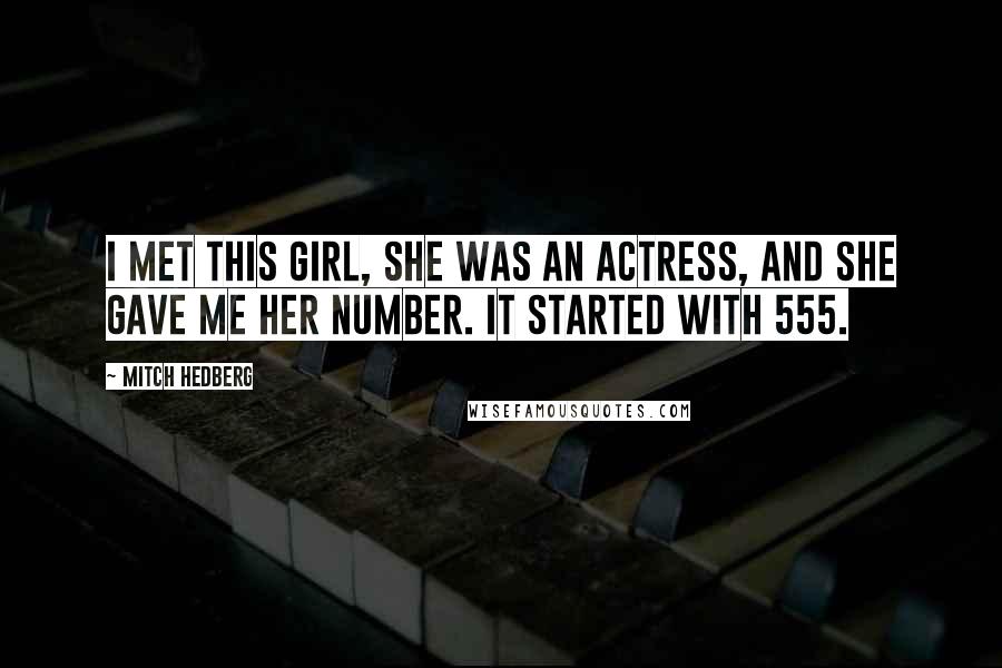 Mitch Hedberg Quotes: I met this girl, she was an actress, and she gave me her number. It started with 555.