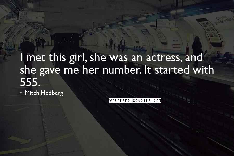 Mitch Hedberg Quotes: I met this girl, she was an actress, and she gave me her number. It started with 555.