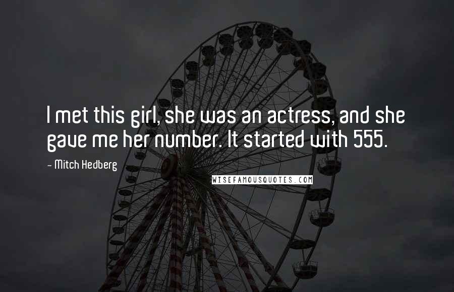 Mitch Hedberg Quotes: I met this girl, she was an actress, and she gave me her number. It started with 555.