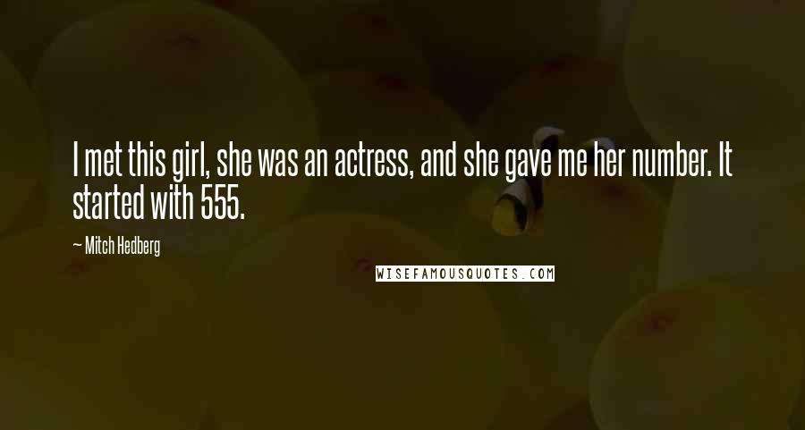 Mitch Hedberg Quotes: I met this girl, she was an actress, and she gave me her number. It started with 555.