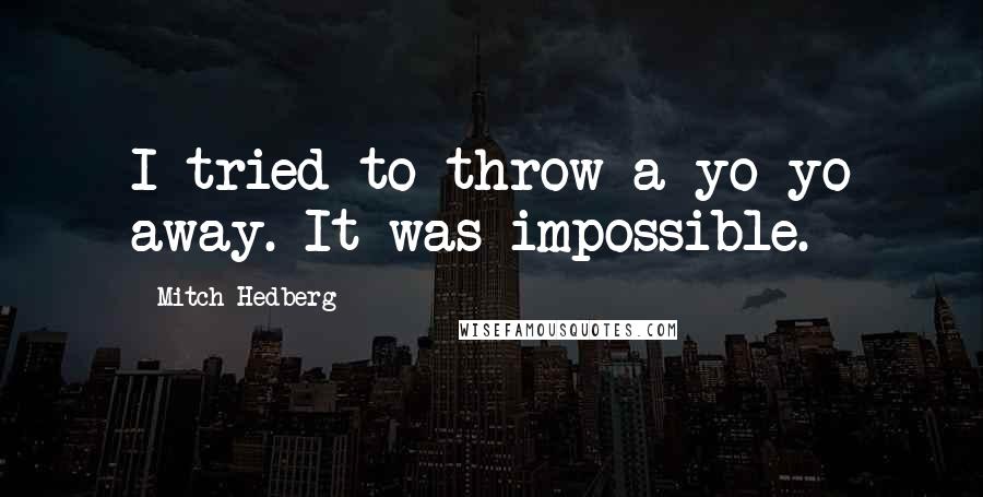 Mitch Hedberg Quotes: I tried to throw a yo-yo away. It was impossible.
