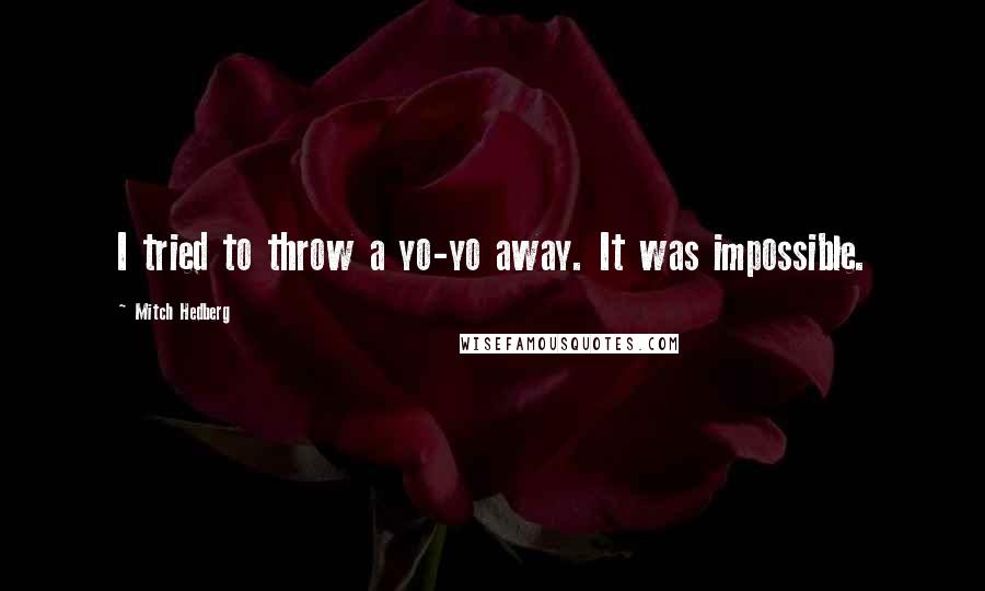 Mitch Hedberg Quotes: I tried to throw a yo-yo away. It was impossible.