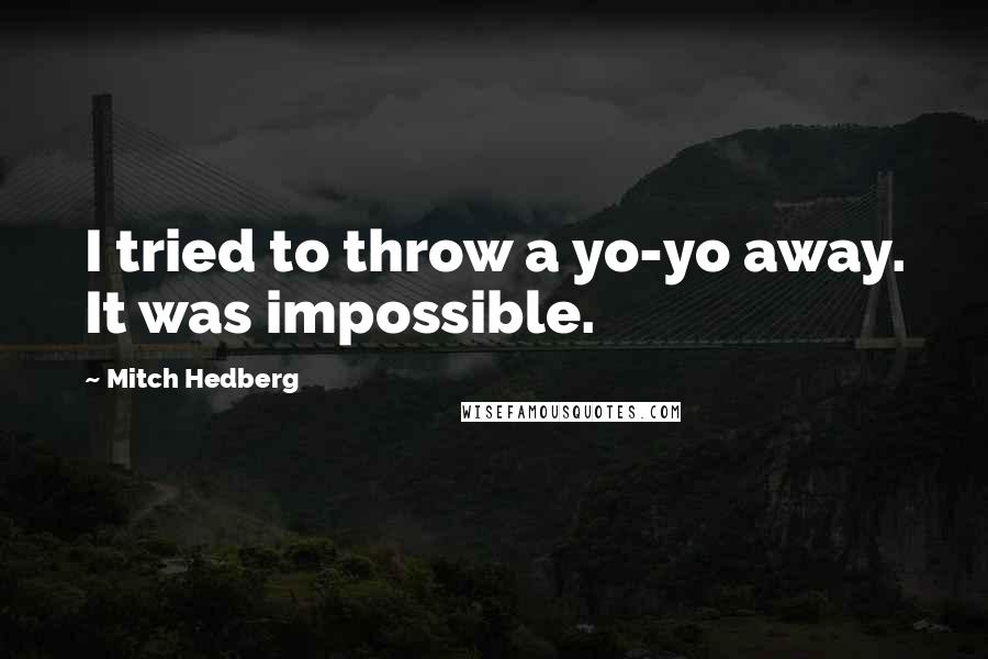 Mitch Hedberg Quotes: I tried to throw a yo-yo away. It was impossible.