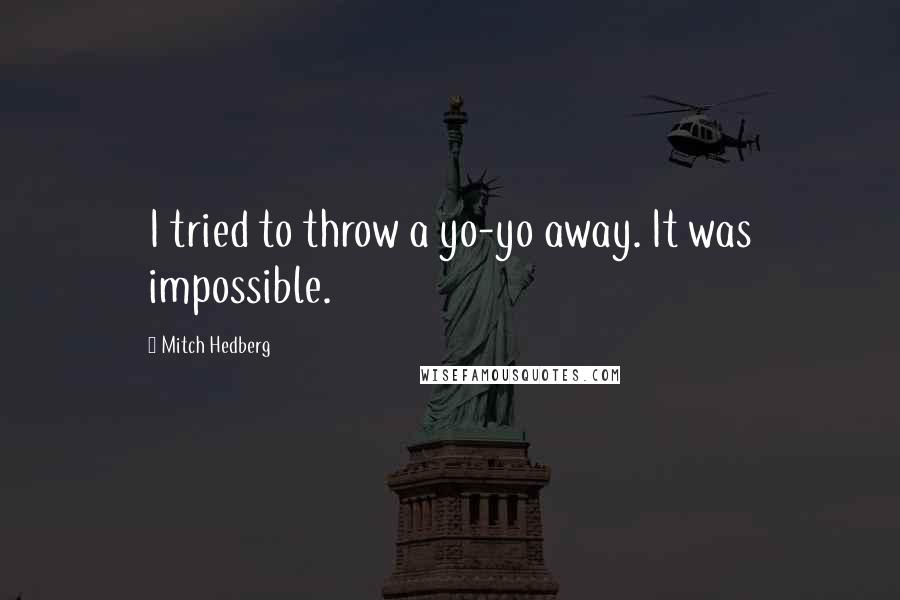 Mitch Hedberg Quotes: I tried to throw a yo-yo away. It was impossible.