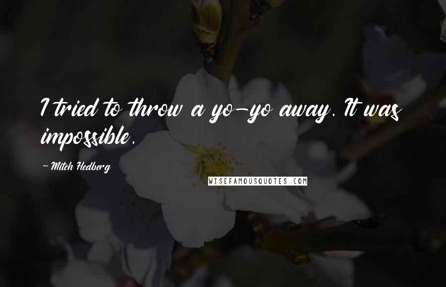 Mitch Hedberg Quotes: I tried to throw a yo-yo away. It was impossible.