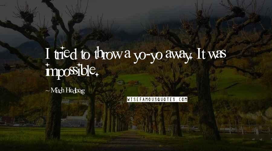 Mitch Hedberg Quotes: I tried to throw a yo-yo away. It was impossible.