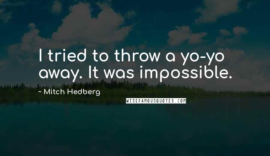 Mitch Hedberg Quotes: I tried to throw a yo-yo away. It was impossible.