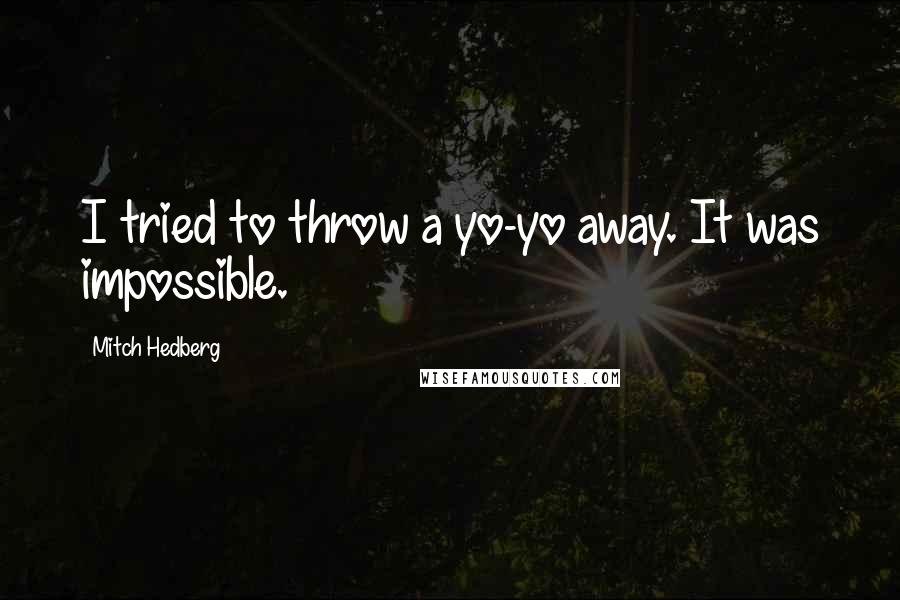 Mitch Hedberg Quotes: I tried to throw a yo-yo away. It was impossible.