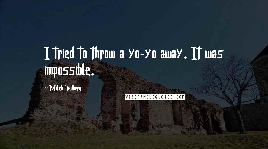 Mitch Hedberg Quotes: I tried to throw a yo-yo away. It was impossible.