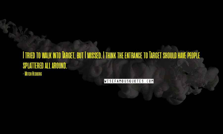 Mitch Hedberg Quotes: I tried to walk into Target, but I missed. I think the entrance to Target should have people splattered all around.