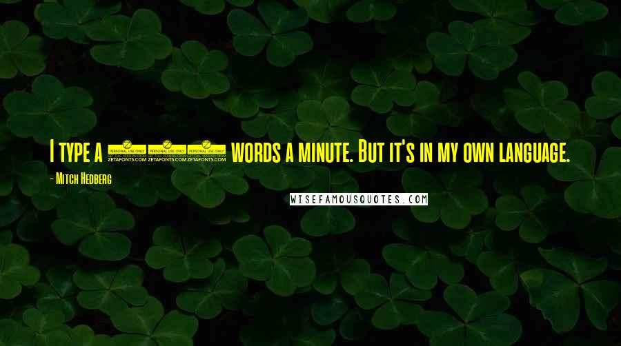 Mitch Hedberg Quotes: I type a 101 words a minute. But it's in my own language.