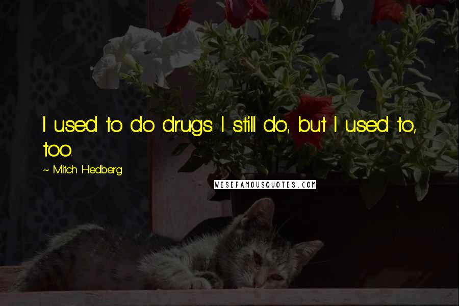 Mitch Hedberg Quotes: I used to do drugs. I still do, but I used to, too.