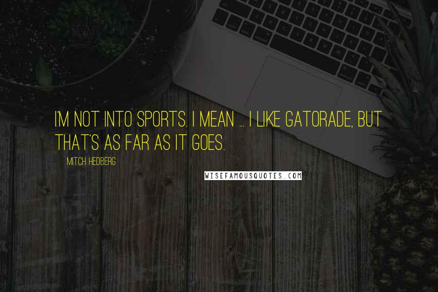 Mitch Hedberg Quotes: I'm not into sports. I mean ... I like Gatorade, but that's as far as it goes.