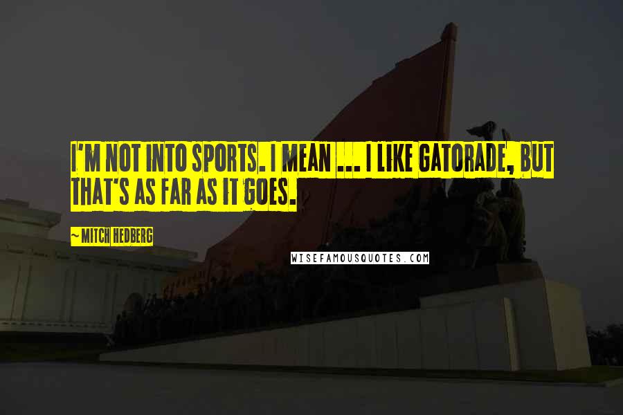 Mitch Hedberg Quotes: I'm not into sports. I mean ... I like Gatorade, but that's as far as it goes.