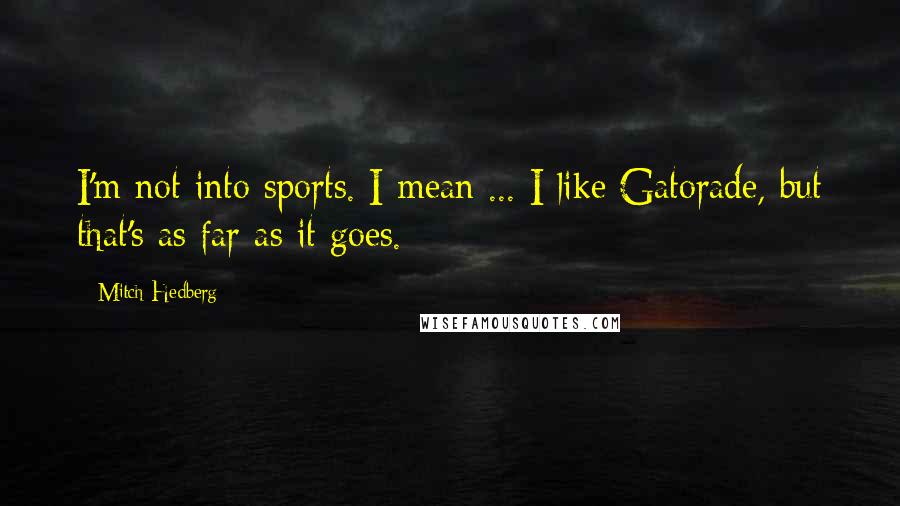 Mitch Hedberg Quotes: I'm not into sports. I mean ... I like Gatorade, but that's as far as it goes.