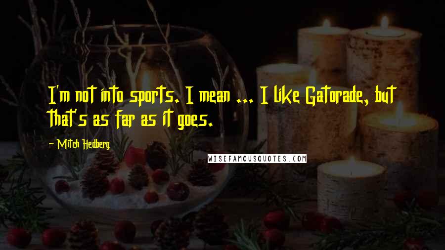 Mitch Hedberg Quotes: I'm not into sports. I mean ... I like Gatorade, but that's as far as it goes.