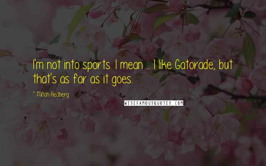 Mitch Hedberg Quotes: I'm not into sports. I mean ... I like Gatorade, but that's as far as it goes.