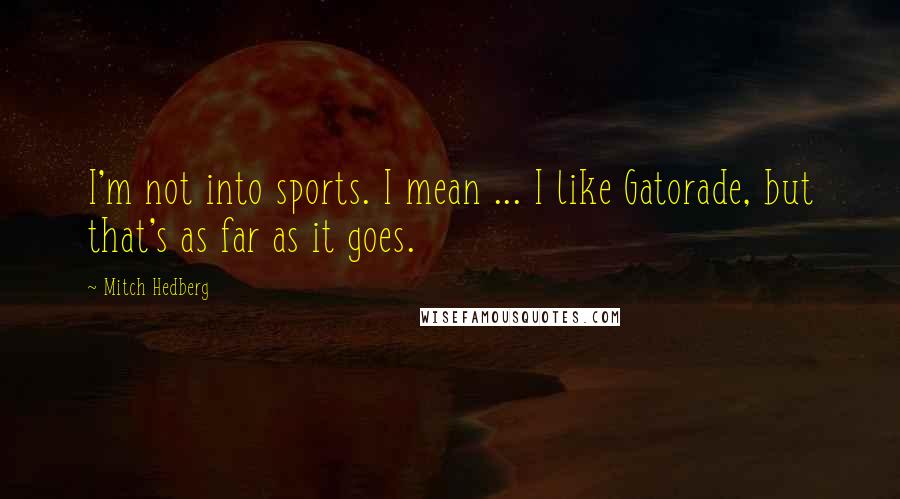 Mitch Hedberg Quotes: I'm not into sports. I mean ... I like Gatorade, but that's as far as it goes.