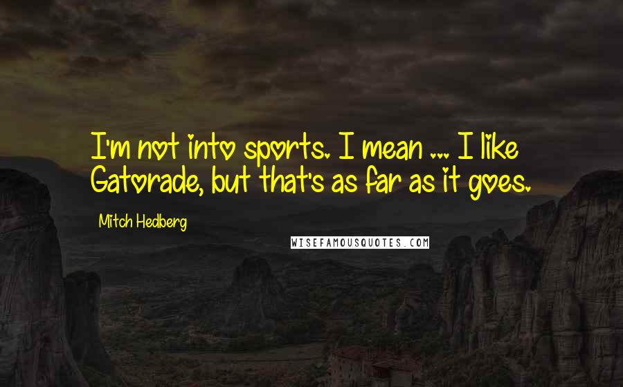 Mitch Hedberg Quotes: I'm not into sports. I mean ... I like Gatorade, but that's as far as it goes.