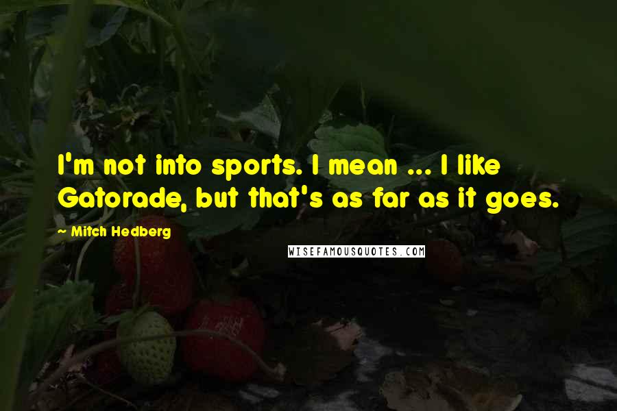 Mitch Hedberg Quotes: I'm not into sports. I mean ... I like Gatorade, but that's as far as it goes.