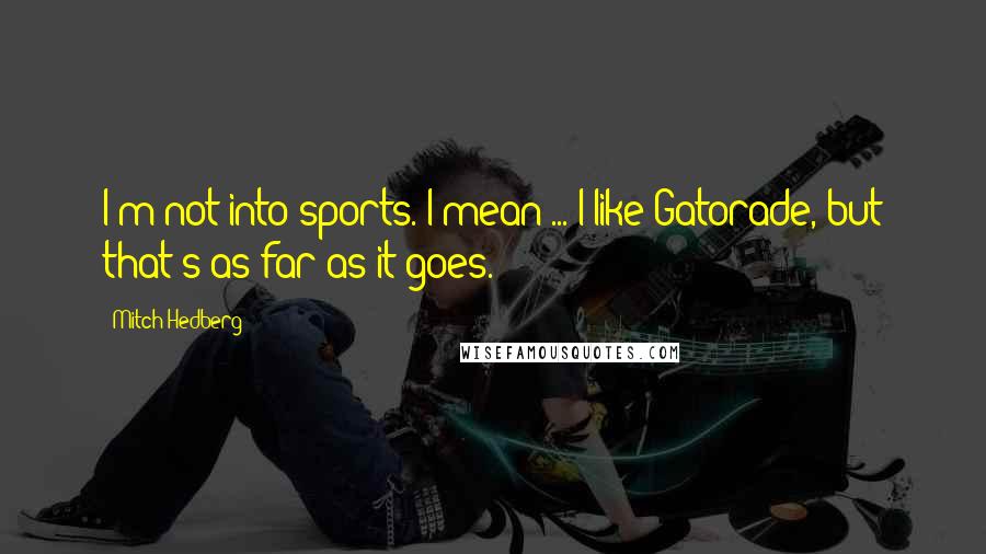 Mitch Hedberg Quotes: I'm not into sports. I mean ... I like Gatorade, but that's as far as it goes.