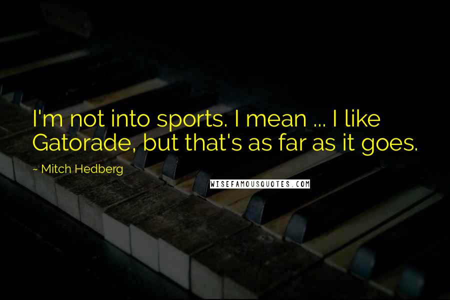 Mitch Hedberg Quotes: I'm not into sports. I mean ... I like Gatorade, but that's as far as it goes.