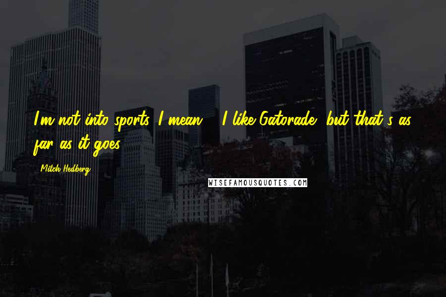 Mitch Hedberg Quotes: I'm not into sports. I mean ... I like Gatorade, but that's as far as it goes.