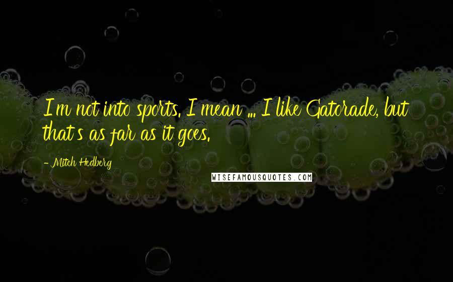 Mitch Hedberg Quotes: I'm not into sports. I mean ... I like Gatorade, but that's as far as it goes.