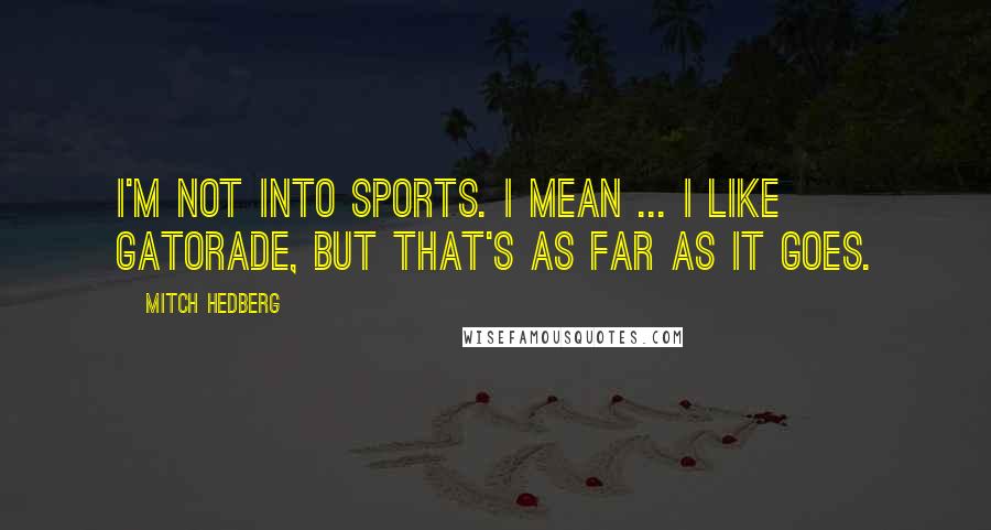 Mitch Hedberg Quotes: I'm not into sports. I mean ... I like Gatorade, but that's as far as it goes.