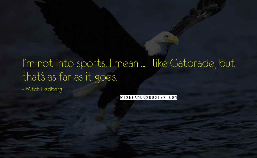 Mitch Hedberg Quotes: I'm not into sports. I mean ... I like Gatorade, but that's as far as it goes.