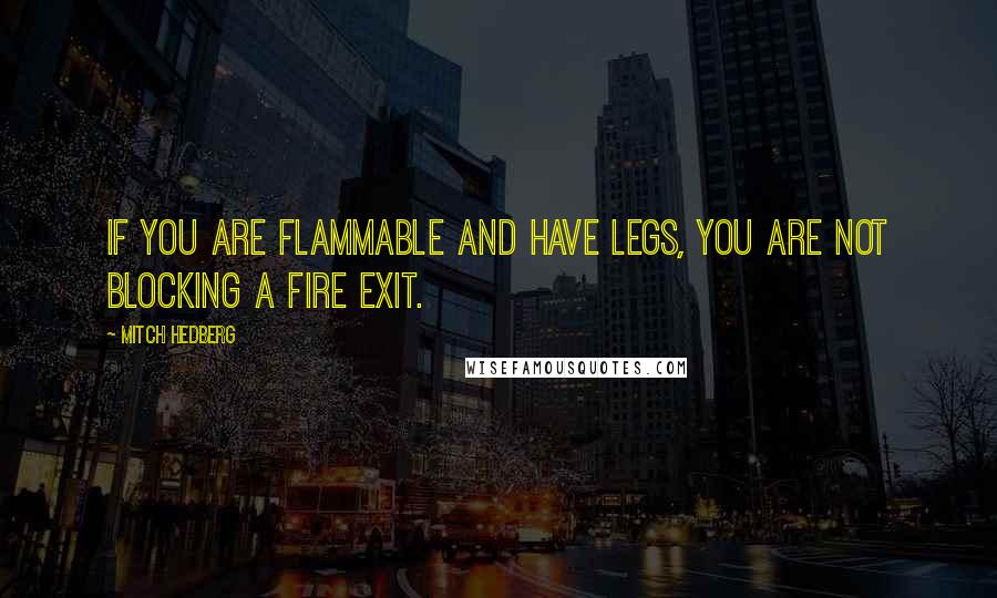 Mitch Hedberg Quotes: If you are flammable and have legs, you are not blocking a fire exit.