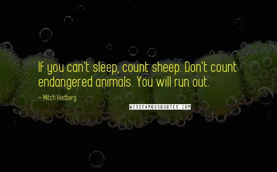 Mitch Hedberg Quotes: If you can't sleep, count sheep. Don't count endangered animals. You will run out.