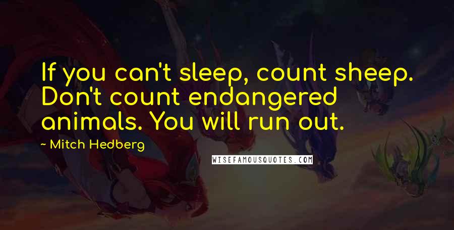 Mitch Hedberg Quotes: If you can't sleep, count sheep. Don't count endangered animals. You will run out.
