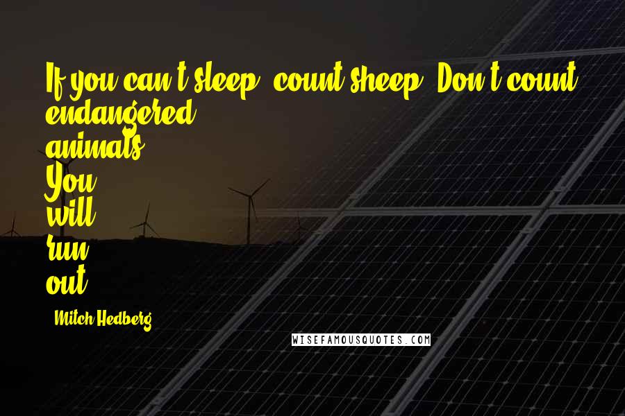 Mitch Hedberg Quotes: If you can't sleep, count sheep. Don't count endangered animals. You will run out.