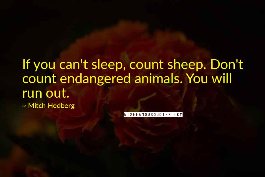 Mitch Hedberg Quotes: If you can't sleep, count sheep. Don't count endangered animals. You will run out.