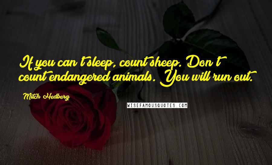 Mitch Hedberg Quotes: If you can't sleep, count sheep. Don't count endangered animals. You will run out.