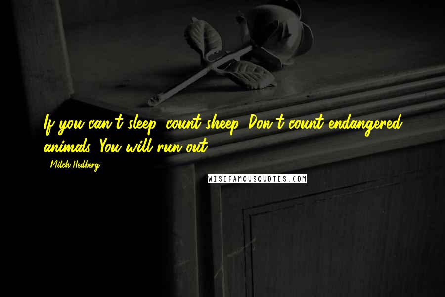 Mitch Hedberg Quotes: If you can't sleep, count sheep. Don't count endangered animals. You will run out.