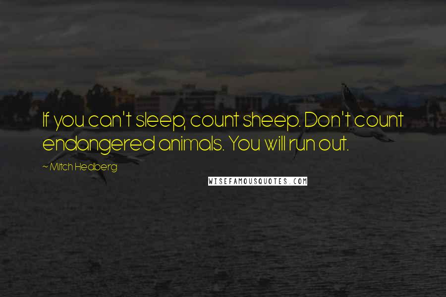 Mitch Hedberg Quotes: If you can't sleep, count sheep. Don't count endangered animals. You will run out.