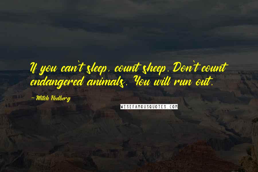 Mitch Hedberg Quotes: If you can't sleep, count sheep. Don't count endangered animals. You will run out.